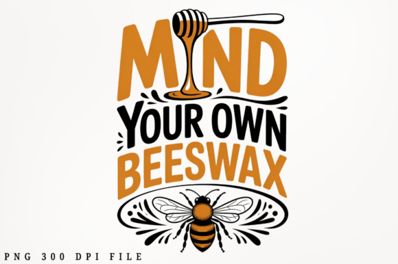 Mind Your Own Beeswax PNG: A Versatile T-Shirt Design Graphic